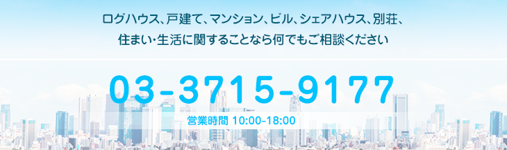 ログハウス、戸建て、マンション、ビル、シェアハウス、別荘、住まい・生活に関することなら何でもご相談ください